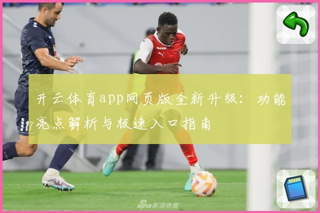 开云体育app网页版全新升级：功能亮点解析与极速入口指南