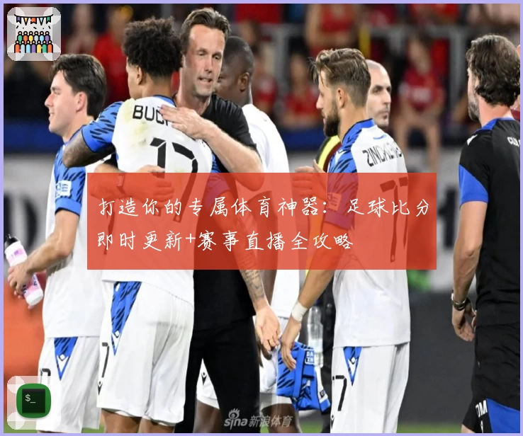 打造你的专属体育神器：足球比分即时更新+赛事直播全攻略