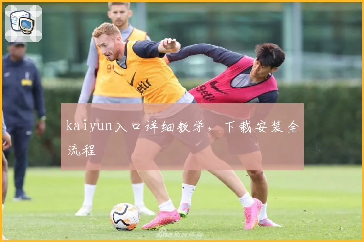 kaiyun入口详细教学，下载安装全流程