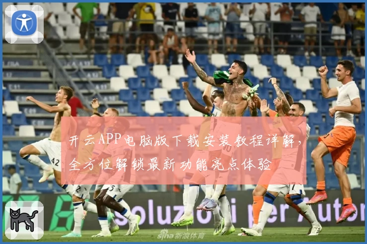 开云APP电脑版下载安装教程详解，全方位解锁最新功能亮点体验