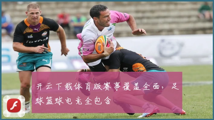开云下载体育版赛事覆盖全面,足球篮球电竞全包含