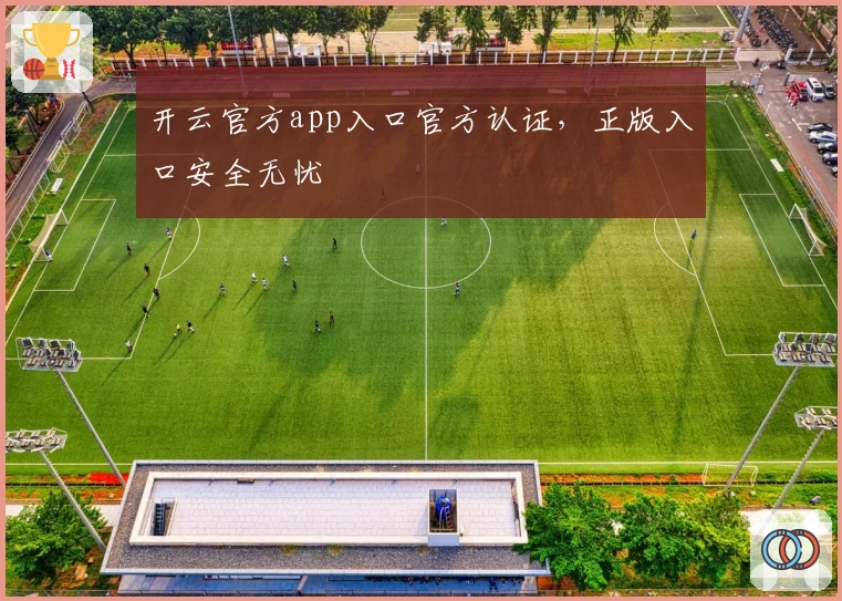 开云官方app入口官方认证，正版入口安全无忧