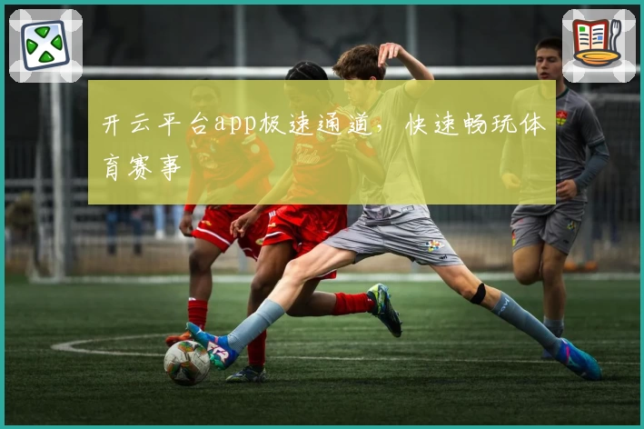 开云平台app极速通道，快速畅玩体育赛事