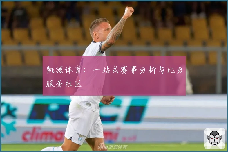 凯源体育：一站式赛事分析与比分服务社区