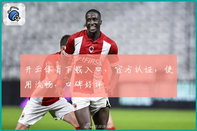 开云体育下载入口，官方认证，使用流畅，口碑好评