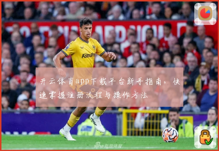 开云体育app下载平台新手指南，快速掌握注册流程与操作方法