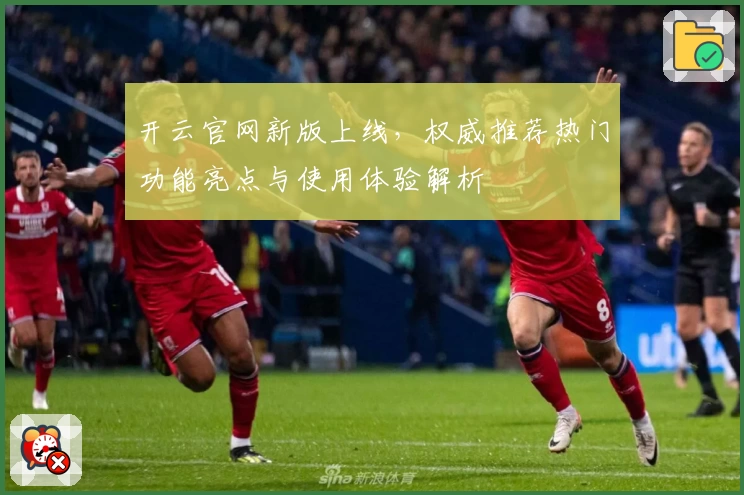 开云官网新版上线，权威推荐热门功能亮点与使用体验解析