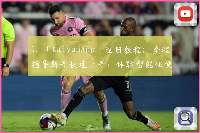 1. 「KaiyunApp」注册教程：全程指导新手快速上手，体验智能化便捷服务